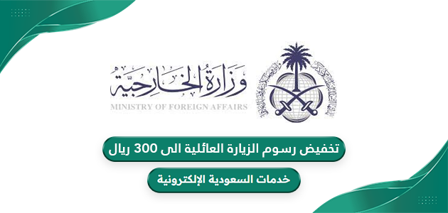 تخفيض رسوم الزيارة العائلية الى 300 ريال