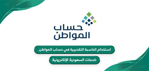 طريقة استخدام الحاسبة التقديرية في حساب المواطن 1446