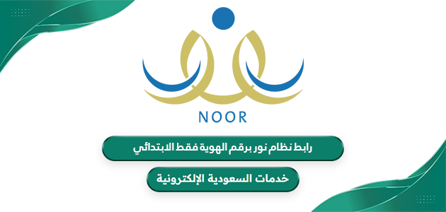 رابط نظام نور برقم الهوية فقط الابتدائي noor.moe.gov.sa