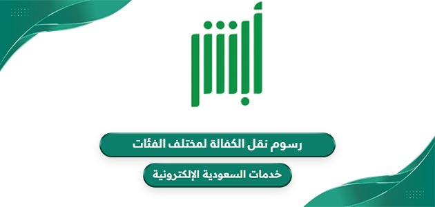 رسوم نقل الكفالة لمختلف الفئات وطريقة السداد والاسترجاع